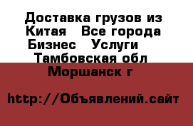 Доставка грузов из Китая - Все города Бизнес » Услуги   . Тамбовская обл.,Моршанск г.